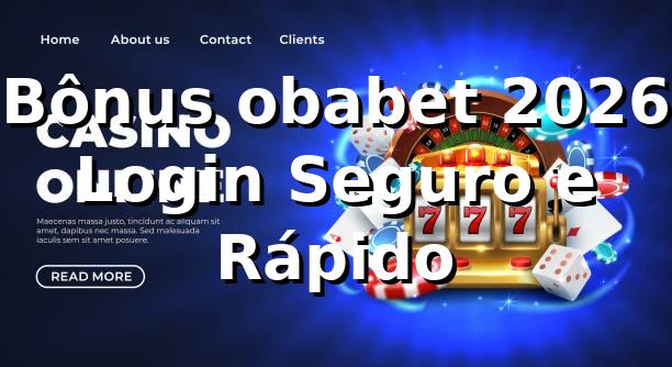 Bônus obabet 2026 🎰 Login Seguro e Rápido