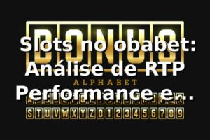📊 Slots no obabet: Análise de RTP, Performance e Fortune Tiger 2026
