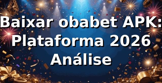 Baixar obabet APK: Plataforma 2026 ⚙️ Análise